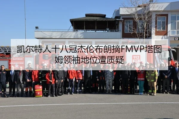 凯尔特人十八冠杰伦布朗摘FMVP塔图姆领袖地位遭质疑